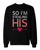 I Stole Her Heart, So I'm Stealing His Funny Matching Couple SweatShirts