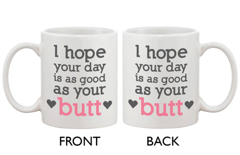 Funny and Cute Ceramic Coffee Mug - I Hope Your Day Is as Good as Your Butt