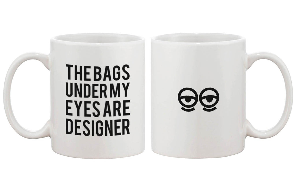 Funny Ceramic Coffee Mug – The Bags Under My Eyes Are Designer 11oz Mug Cup