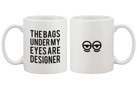 Funny Ceramic Coffee Mug – The Bags Under My Eyes Are Designer 11oz Mug Cup
