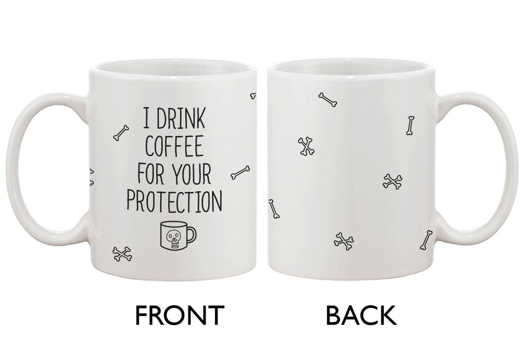 Funny and Unique Ceramic Coffee Mug - I Drink Coffee For Your Protection