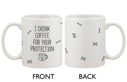 Funny and Unique Ceramic Coffee Mug - I Drink Coffee For Your Protection
