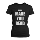 Haha Made You Read Ladies' Tee Funny Shirt for Teachers Or Friends