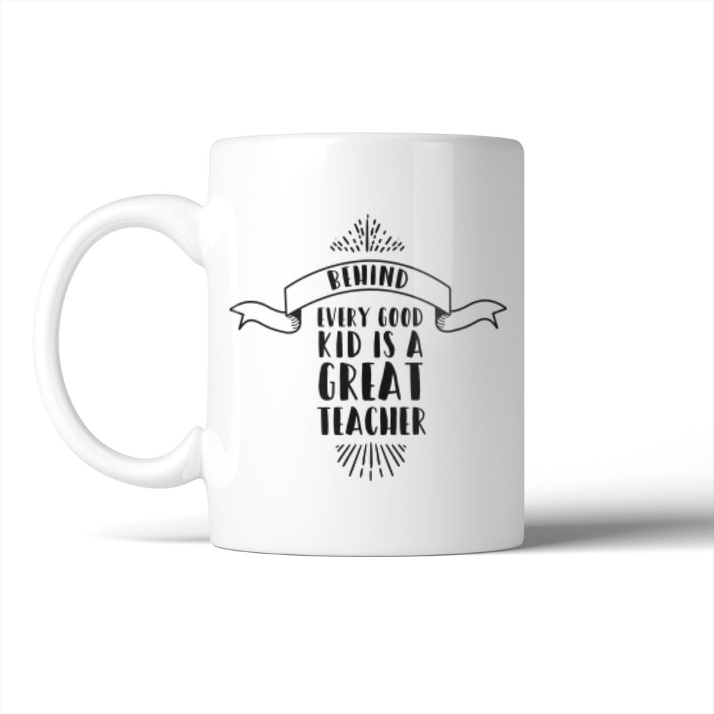 Behind Every Good Kid Is A Great Teacher Mug Teacher's Day Gifts