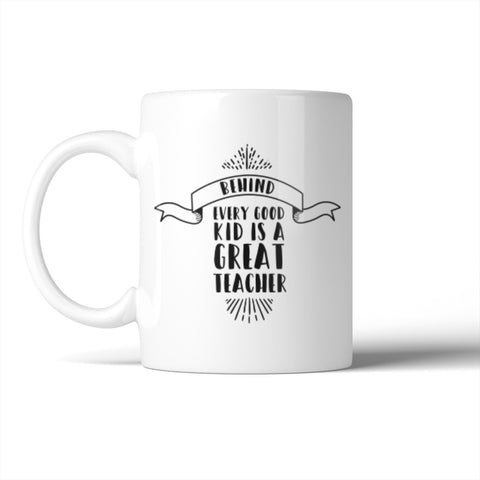 Behind Every Good Kid Is A Great Teacher Mug Teacher's Day Gifts