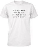 I Didn't Know What to Wear So I Put On This Men's T-Shirt