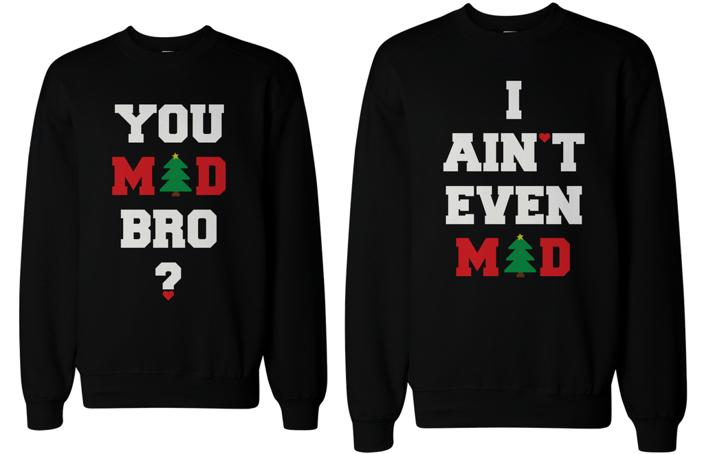 You Mad Bro I Ain't Even Mad Couple Sweatshirts Funny Graphic Sweaters
