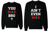 You Mad Bro I Ain't Even Mad Couple Sweatshirts Funny Graphic Sweaters