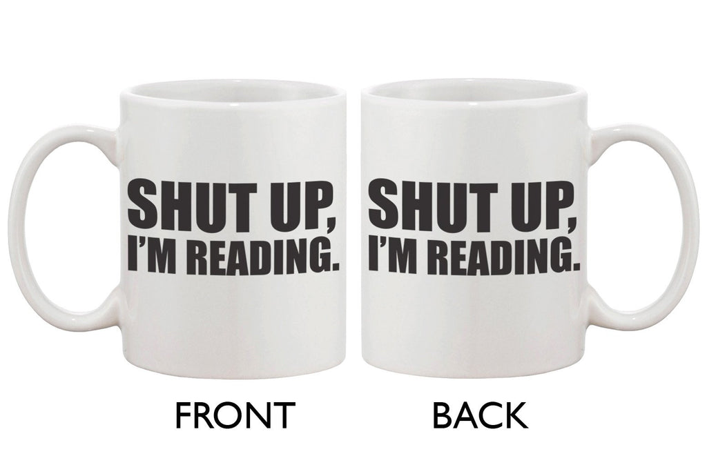 Cute Coffee Mug Cup- Shut Up, I'm Reading  11oz Ceramic Coffee Mug Gift