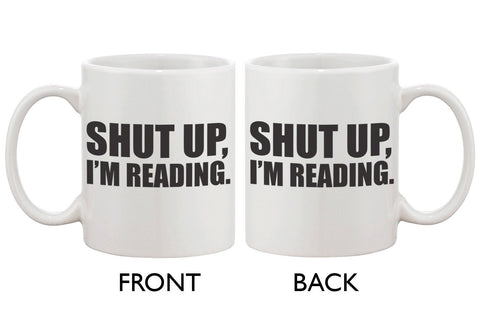 Cute Coffee Mug Cup- Shut Up, I'm Reading  11oz Ceramic Coffee Mug Gift