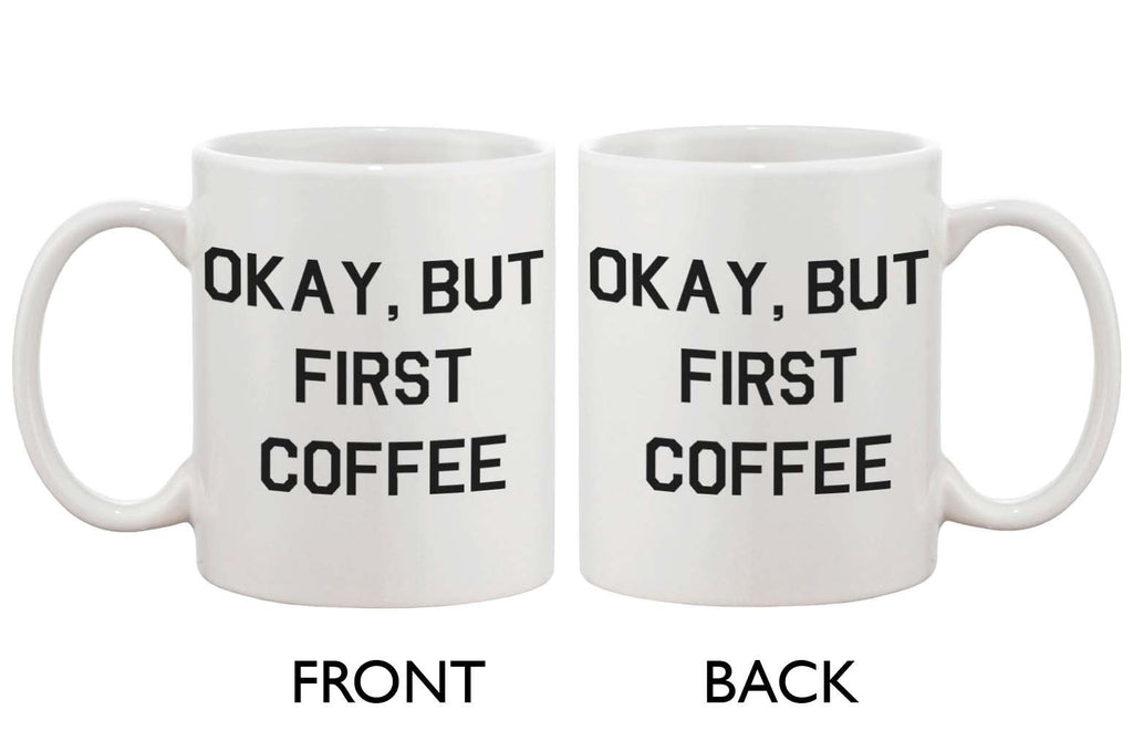 Funny Ceramic Coffee Mug - Okay, But First Coffee 11oz Coffee Mug Cup