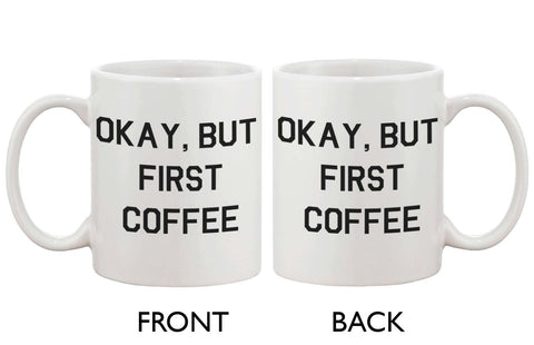 Funny Ceramic Coffee Mug - Okay, But First Coffee 11oz Coffee Mug Cup