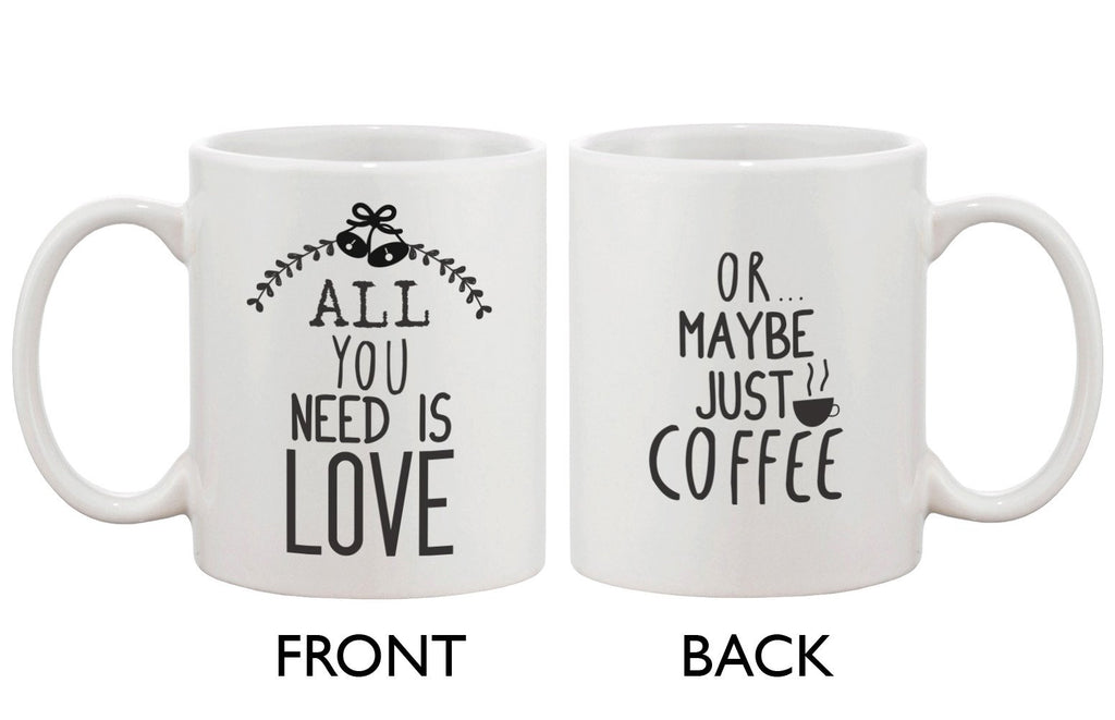 Cute Holiday 11oz Coffee Mug Cup- All You Need Is Love Or Maybe Just Coffee