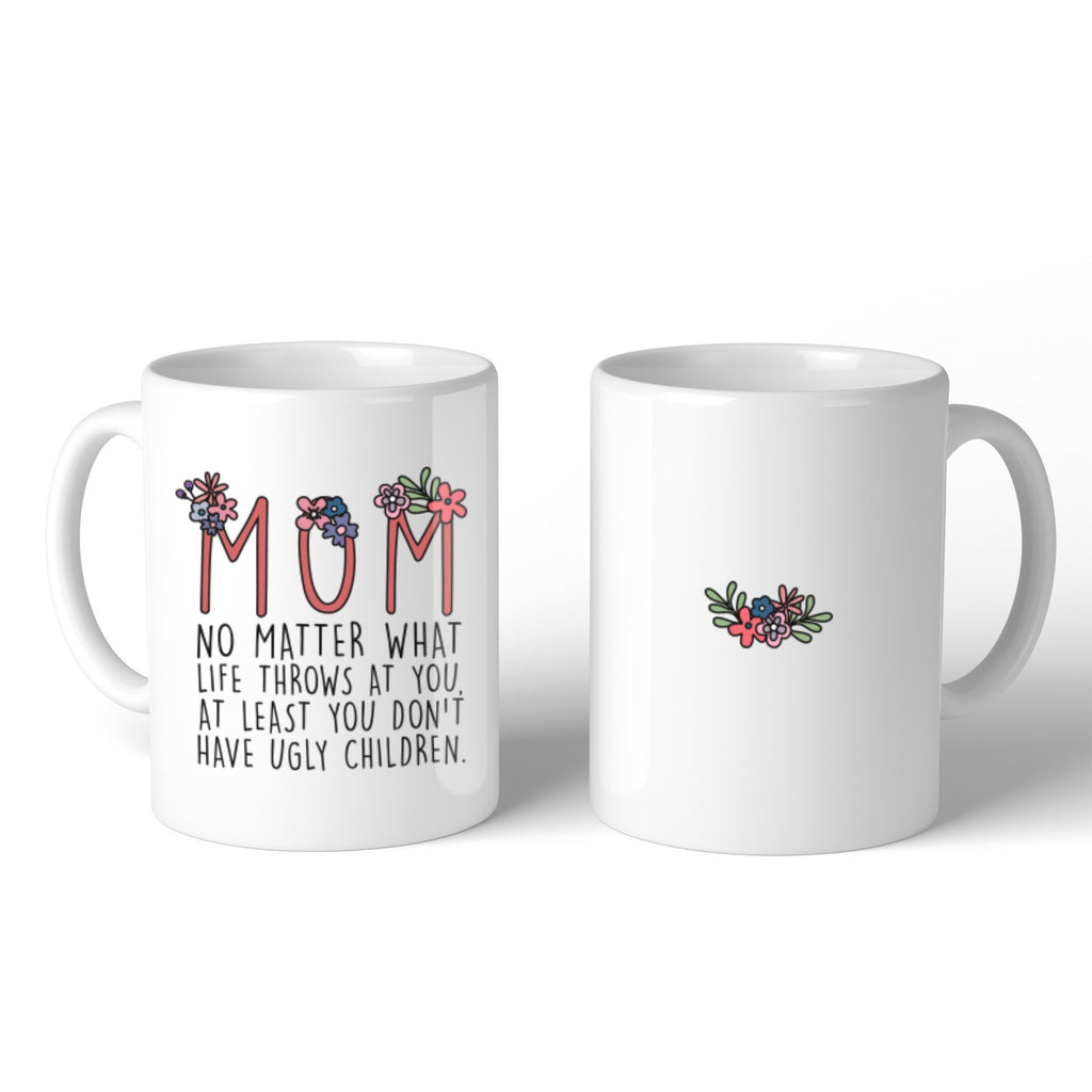 Mom You Don't Have Ugly Children Mug Mother's Day Christmas Gift