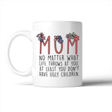 Mom You Don't Have Ugly Children Mug Mother's Day Christmas Gift