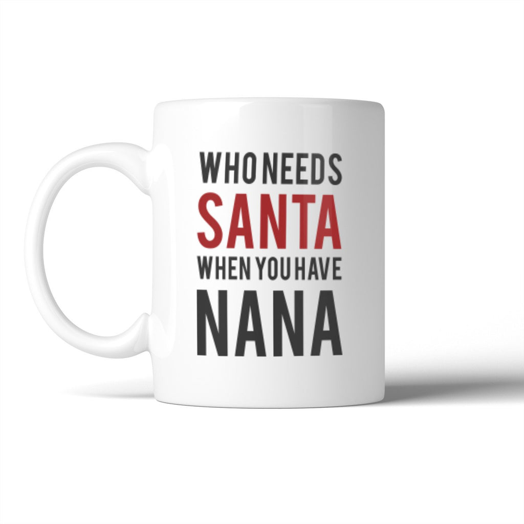 Who Needs Santa Nana Mug Holiday Christmas Gift For Grandmother