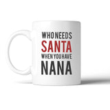 Who Needs Santa Nana Mug Holiday Christmas Gift For Grandmother