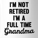 Not Retired Full Time Grandma 11 oz Mug Cup Funny Gifts For Grandma