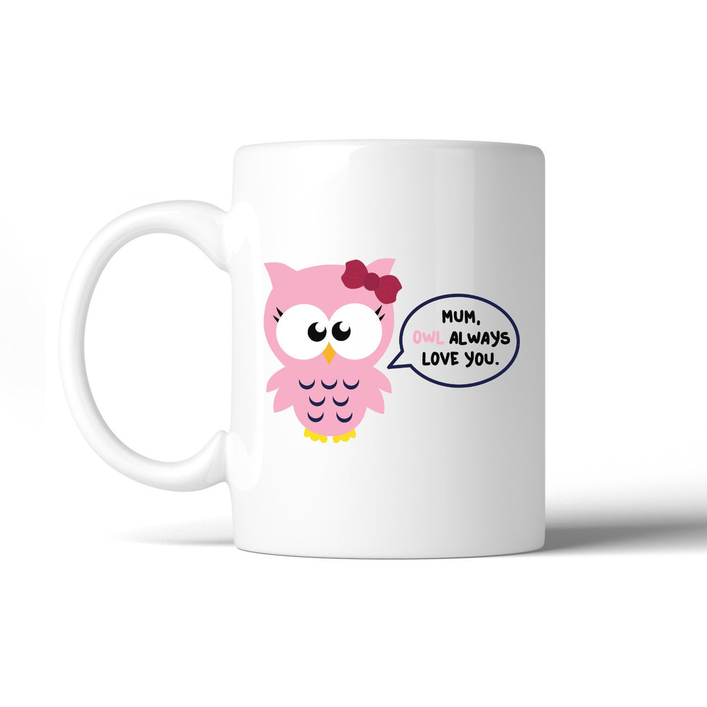 Mum Owl Always Love You Ceramic Coffee Mug Mothers Day Special Gift