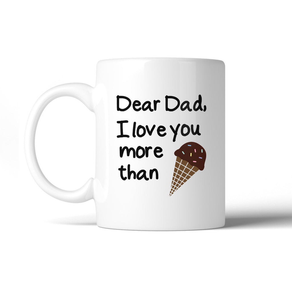 Dear Dad Ice cream White Ceramic Mug Unique Design Funny Dads Gifts