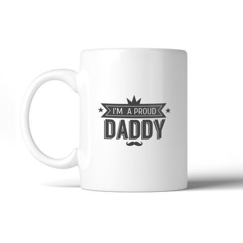 I'm A Proud Daddy 11oz Ceramic Coffee Mug Special Gift Idea For Him