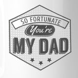 So Fortunate You're My Dad Unique Graphic Design Coffee Mug For Dad