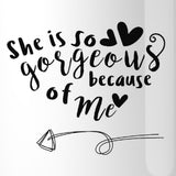 She Is Gorgeous Because Of Me White Mothers Day Coffee Mug For Moms