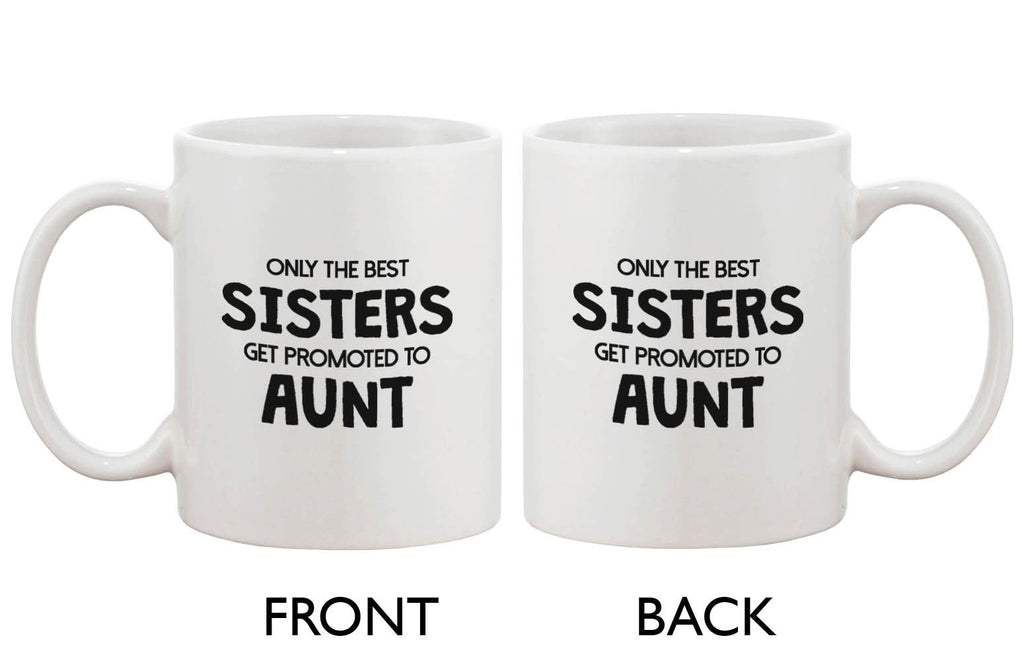 Funny Ceramic Coffee Mug – Only The Best Sisters Get Promoted to Aunt