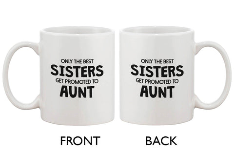Funny Ceramic Coffee Mug – Only The Best Sisters Get Promoted to Aunt