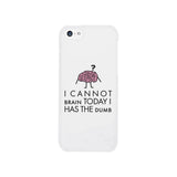 Cannot Brain Has The Dumb White Phone Case