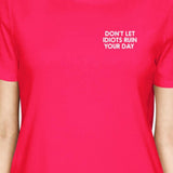 Don't Let Idiots Ruin Your Day Womans Hot Pink Tee Funny Shirt