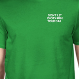 Don't Let Idiots Ruin Your Day Mans Kelly Green Tee Funny Shirt