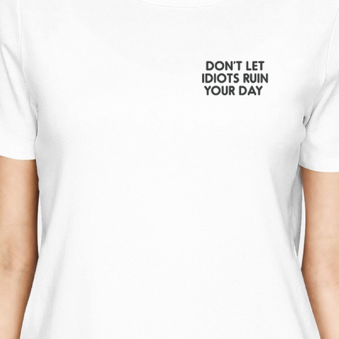 Don't Let Idiots Ruin Your Day Girls White Tops Typographic Print