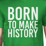 Born To Make History Mans Kelly Green Tee Cute Short Sleeve T-shirt