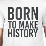 Born To Make History Unisex White T-shirt Cute Short Sleeve T-shirt