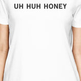 Uh Huh Honey Women's White T-shirt Witty Quote Simple Round-Neck
