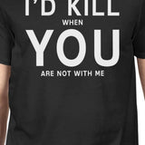 I'd Kill You Mens Black T-shirt Funny Gift Idea For Valentine's Day