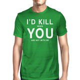 I'd Kill You Men's Green T-shirt Round Neck Funny Quote For Couples