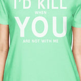 I'd Kill You Women's Mint T-shirt Cute Valentine's Gifts For Her