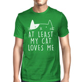 At Least My Cat Loves Me Mens Green T-shirt Humorous Quote For Guys