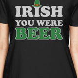 Irish You Were Beer Women's Black T-shirt Funny Quote Patrick's Day