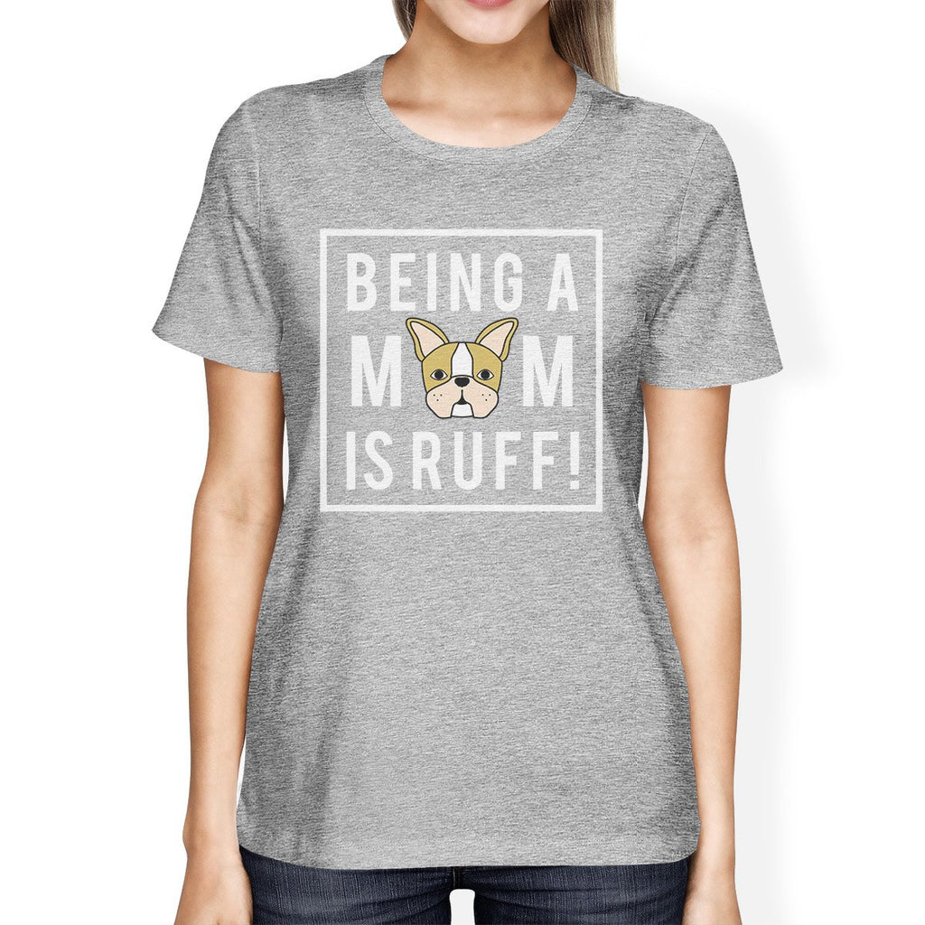 Being A Mom Is Ruff Women's Gray Cute Graphic T Shirt For Dog Moms