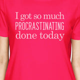 Procrastinating Done Today Womens Hot Pink Shirt