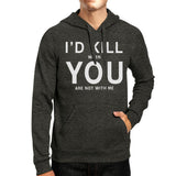 Id Kill You Unisex Grey Hoodie Humorous Gift Idea For Anniversary