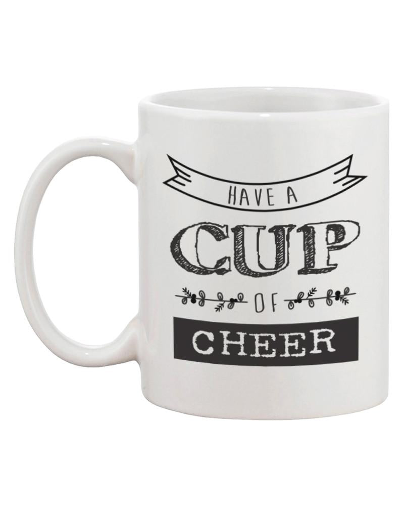 Have A Cup Of Cheer Funny Deigns Printed 11oz Ceramic Coffee Mug
