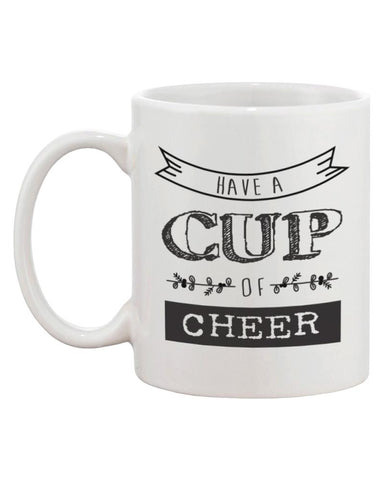 Have A Cup Of Cheer Funny Deigns Printed 11oz Ceramic Coffee Mug