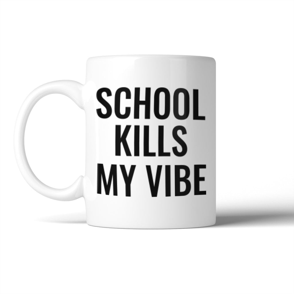 School Kills My Vibe Mug Coffee Mugs Gift For Christmas Birthday