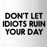 Don't Let Idiots Ruin Mug Cup Inspirational Quote Cute Gift Ideas
