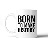 Born To Make History Inspirational Quote Mug Gift Ideas For Friends