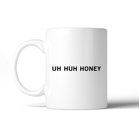 Uh Huh Honey Ceramic Mug  Funny Graphic Mug Anniversary Gift Idea